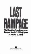 Last Rampage: The Shocking, True Story of an Escaped Convict - Clarke, James W, Dr.