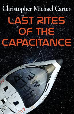 Last Rites of the Capacitance - Carter, Christopher Michael
