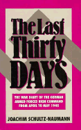 Last Thirty Days: The War Diary of the German Armed Forces High Command from April to May 1945: The Battle for Berlin Reflections in the Events of 1945