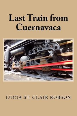 Last Train from Cuernavaca - Robson, Lucia St Clair