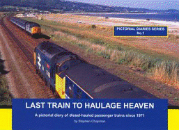 Last Train to Haulage Heaven: A Pictorial Diary of Diesel-hauled Passenger Trains Since 1971