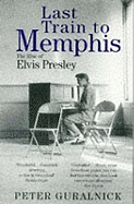 Last Train To Memphis: The Rise of Elvis Presley - 'The richest portrait of Presley we have ever had' Sunday Telegraph