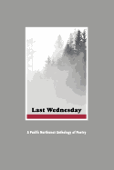 Last Wednesday: A Pacific Northwest Anthology of Poetry