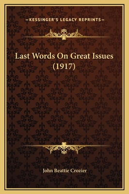 Last Words on Great Issues (1917) - Crozier, John Beattie