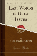 Last Words on Great Issues (Classic Reprint)