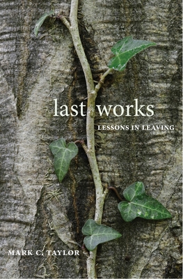 Last Works: Lessons in Leaving - Taylor, Mark C