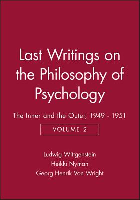 Last Writings on the Philosophy of Psychology: The Inner and the Outer, 1949 - 1951, Volume 2 - Wittgenstein, Ludwig, and Nyman, Heikki (Editor), and Von Wright, G H (Editor)