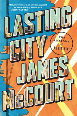 Lasting City: The Anatomy of Nostalgia - McCourt, James