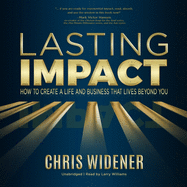 Lasting Impact: How to Create a Life and Business That Lives Beyond You