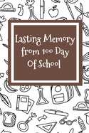Lasting Memory from 100 Day Of School: 100 days of school Journal girt for First Grade kids girls & boys/Happy 100th Day of School girt for recording, notes, Diary, ideas, Size: 6X9 Paper: Lined on White Paper Pages: 120 Pages, Cover: Soft Cover (Matte).