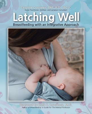 Latching Well: Breastfeeding with an Integrative Approach - Fnp R D Ibclc, Caroline Conneen