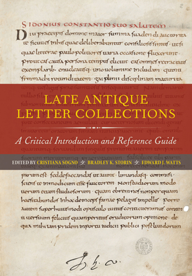 Late Antique Letter Collections: A Critical Introduction and Reference Guide - Sogno, Cristiana, Professor (Editor), and Storin, Bradley K (Editor), and Watts, Edward J (Editor)