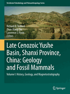 Late Cenozoic Yushe Basin, Shanxi Province, China: Geology and Fossil Mammals: Volume I: History, Geology, and Magnetostratigraphy