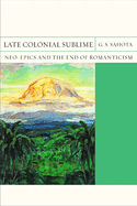 Late Colonial Sublime: Neo-Epics and the End of Romanticism Volume 29