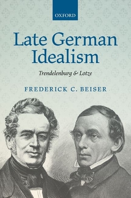 Late German Idealism: Trendelenburg and Lotze - Beiser, Frederick C.
