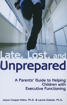 Late, Lost, and Unprepared: A Parents' Guide to Helping Children with Executive Functioning - Cooper-Kahn, Joyce, and Dietzel, Laurie C