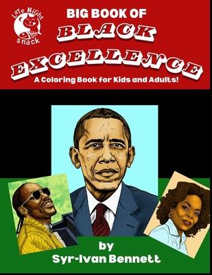 Late Night Snack's BIG BOOK of BLACK EXCELLENCE: A Coloring Book for Kids and Adults! - Bennett, Syr-Ivan K