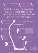 Late Roman Handmade Grog-Tempered Ware Producing Industries in South East Britain