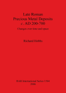Late Roman Precious Metal Deposits C. Ad 200-700: Changes Over Time and Space