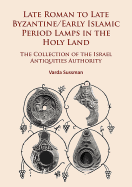 Late Roman to Late Byzantine/Early Islamic Period Lamps in the Holy Land: The Collection of the Israel Antiquities Authority