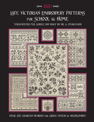 Late Victorian Embroidery Patterns for Home & School: Over 200 Charted Designs for Cross Stitch & Needlepoint - Stuhlmann, A, and Johnson, Susan