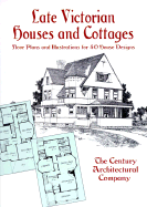 Late Victorian Houses and Cottages: Floor Plans and Illustrations for 40 House Designs - Century Architectural Co, and Century Architectural Company
