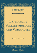 Lateinische Volksetymologie Und Verwandtes (Classic Reprint)