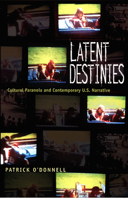 Latent Destinies: Cultural Paranoia and Contemporary U.S. Narrative - O'Donnell, Patrick