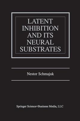 Latent Inhibition and Its Neural Substrates - Schmajuk, Nestor