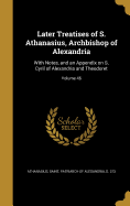Later Treatises of S. Athanasius, Archbishop of Alexandria: With Notes, and an Appendix on S. Cyril of Alexandria and Theodoret; Volume 46