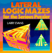 Lateral Logic Mazes for the Serious Puzzler - Evans, Larry