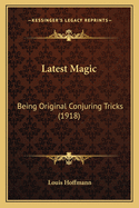 Latest Magic: Being Original Conjuring Tricks (1918)