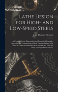 Lathe Design for High- and Low-Speed Steels: A Treatise On the Kinematical and Dynamical Principles Governing the Construction of Metal Turning Lathes, With Notes to Guide the Purchaser in the Choice of a Tool and Many Examples From Practice