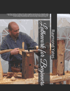 Lathework for Beginners: a practical treatise on lathe work with complete instructions for properly using the various tools, including complete directions for wood and metal turning, screw cutting, measuring tools, wood turning, metal spinning, etc.,