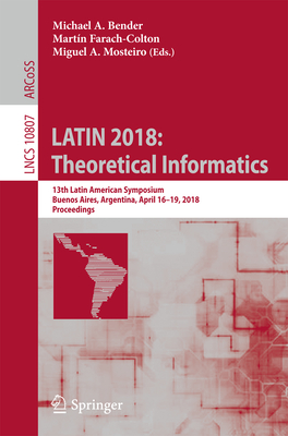 Latin 2018: Theoretical Informatics: 13th Latin American Symposium, Buenos Aires, Argentina, April 16-19, 2018, Proceedings - Bender, Michael A (Editor), and Farach-Colton, Martn (Editor), and Mosteiro, Miguel A (Editor)
