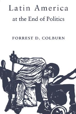 Latin America at the End of Politics - Colburn, Forrest D