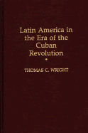 Latin America in the Era of the Cuban Revolution - Wright, Thomas C