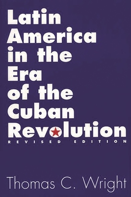Latin America in the Era of the Cuban Revolution - Wright, Thomas C