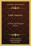 Latin America: Its Rise and Progress (1913)