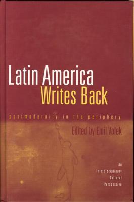 Latin America Writes Back: Postmodernity in the Periphery - Volek, Emil (Editor)