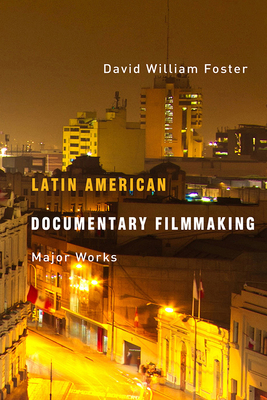 Latin American Documentary Filmmaking: Major Works - Foster, David William