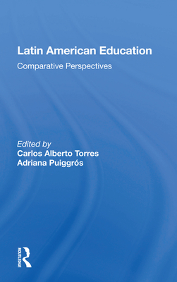 Latin American Education: Comparative Perspectives - Torres, Carlos Alberto (Editor)