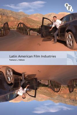 Latin American Film Industries - Falicov, Tamara L, and Curtin, Michael (Editor), and McDonald, Paul (Editor)