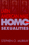 Latin American Male Homosexualities - Murray, Stephen O, Dr. (Editor)