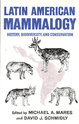 Latin American Mammalogy, 1: History, Biodiversity, and Conservation - Mares, Michael A, and Schmidly, David J, Dr., Ph.D.