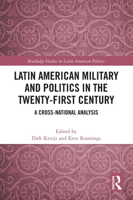 Latin American Military and Politics in the Twenty-first Century: A Cross-National Analysis - Kruijt, Dirk (Editor), and Koonings, Kees (Editor)