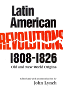 Latin American Revolutions, 1808-1826: Old and New World Origins - Lynch, John (Editor)