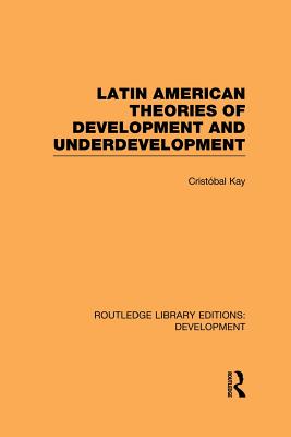 Latin American Theories of Development and Underdevelopment - Kay, Cristbal