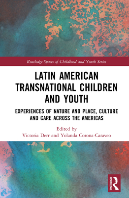 Latin American Transnational Children and Youth: Experiences of Nature and Place, Culture and Care Across the Americas - Derr, Victoria (Editor), and Corona, Yolanda (Editor)
