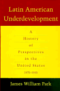 Latin American Underdevelopment: A History of Perspectives in the United States, 1870-1965